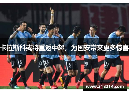 卡拉斯科或将重返中超，为国安带来更多惊喜